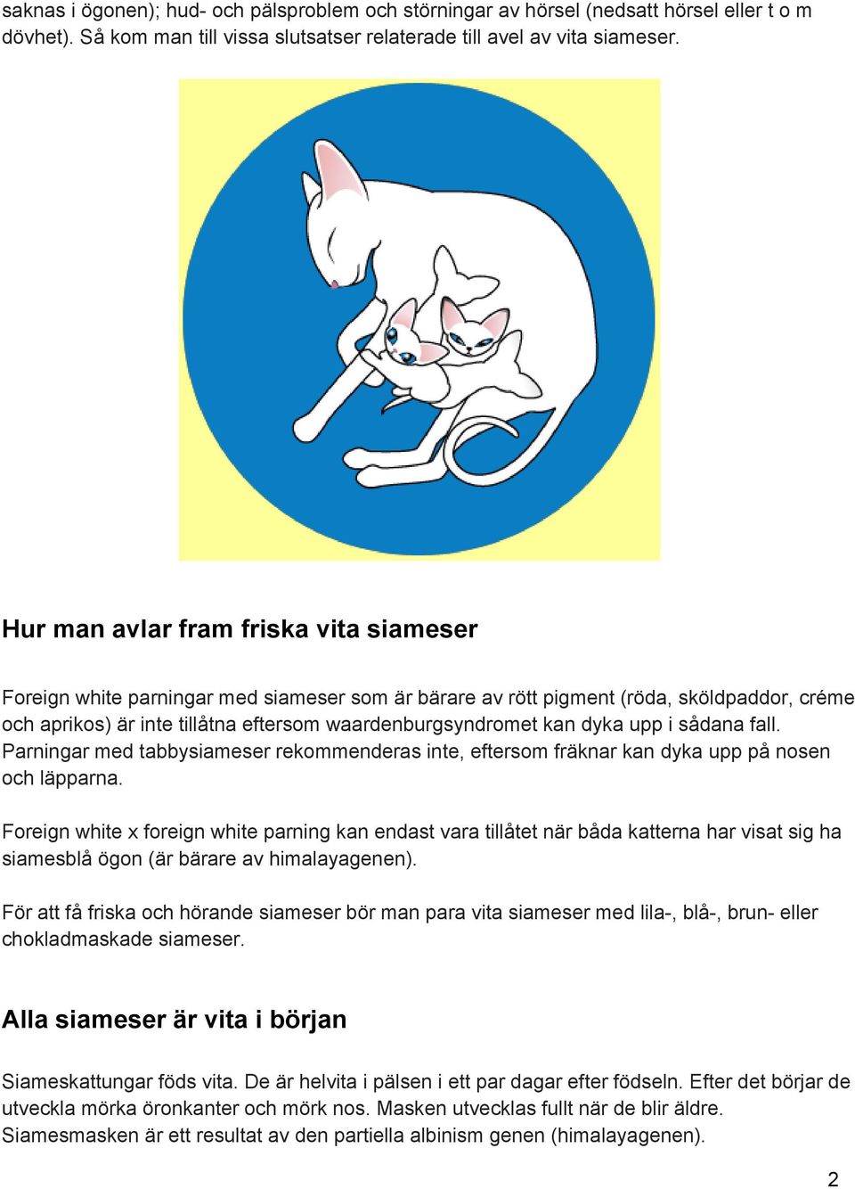 dyka upp i sådana fall. Parningar med tabbysiameser rekommenderas inte, eftersom fräknar kan dyka upp på nosen och läpparna.