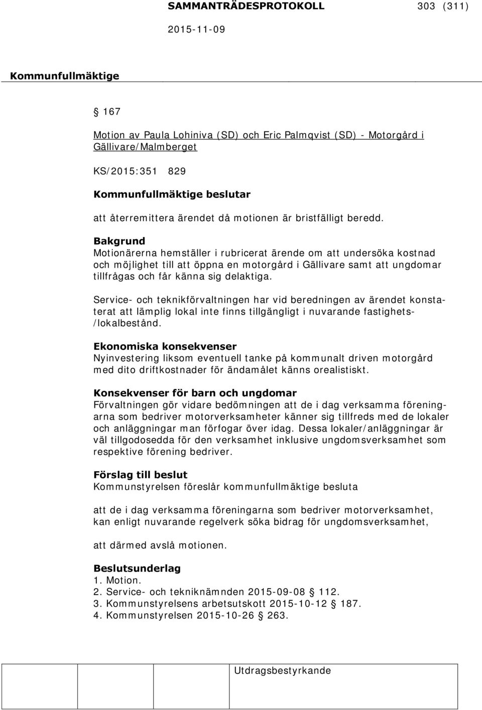 Bakgrund Motionärerna hemställer i rubricerat ärende om att undersöka kostnad och möjlighet till att öppna en motorgård i Gällivare samt att ungdomar tillfrågas och får känna sig delaktiga.