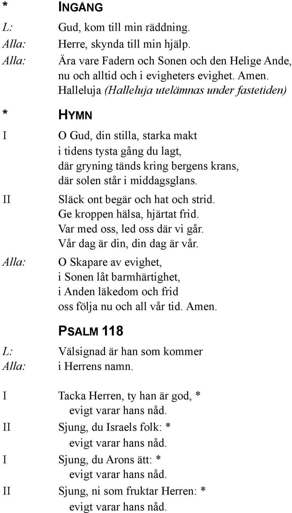 Släck ont begär och hat och strid. Ge kroppen hälsa, hjärtat frid. Var med oss, led oss där vi går. Vår dag är din, din dag är vår.