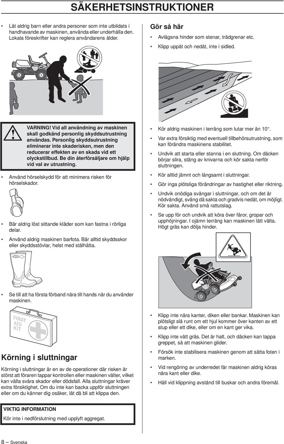 Personlig skyddsutrustning eliminerar inte skaderisken, men den reducerar effekten av en skada vid ett olyckstillbud. Be din återförsäljare om hjälp vid val av utrustning.