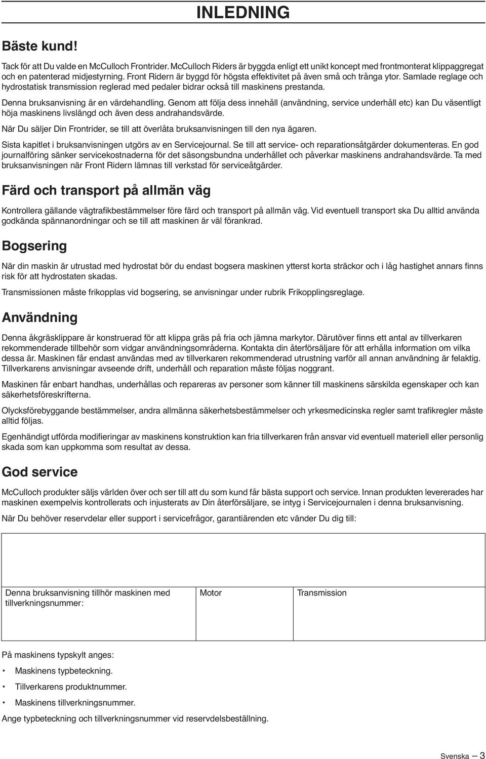 Denna bruksanvisning är en värdehandling. Genom att följa dess innehåll (användning, service underhåll etc) kan Du väsentligt höja maskinens livslängd och även dess andrahandsvärde.