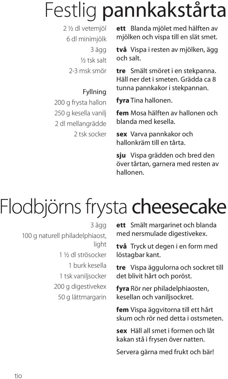 fem Mosa hälften av hallonen och blanda med kesella. sex Varva pannkakor och hallonkräm till en tårta. sju Vispa grädden och bred den över tårtan, garnera med resten av hallonen.
