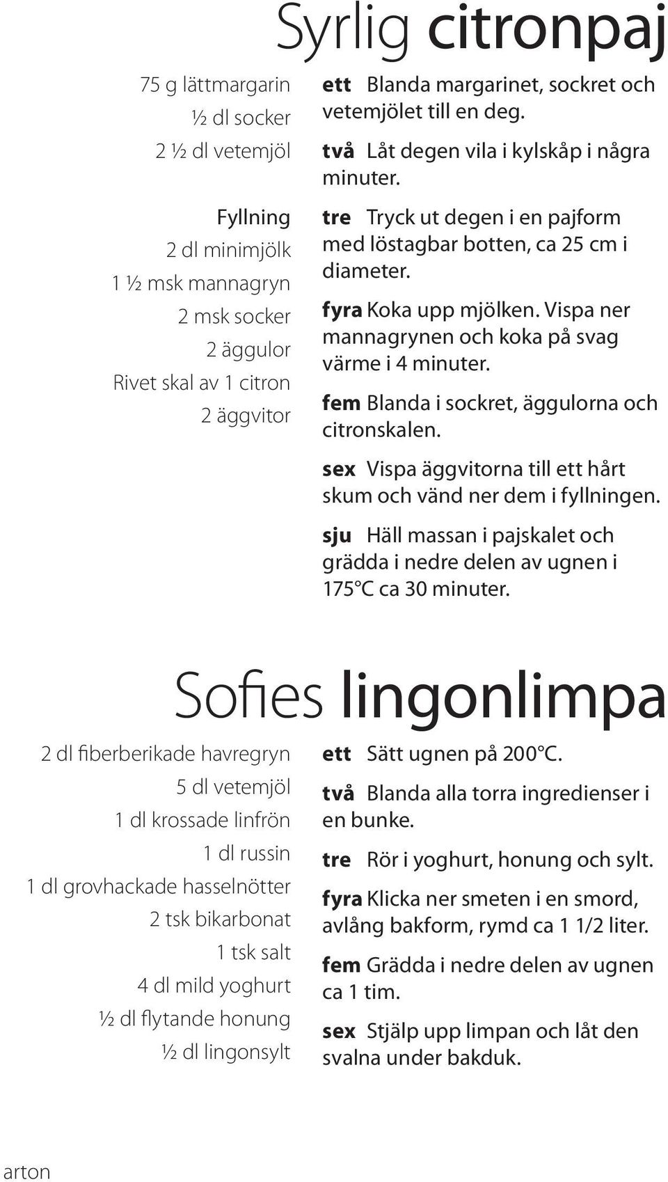 Vispa ner mannagrynen och koka på svag värme i 4 minuter. fem Blanda i sockret, äggulorna och citronskalen. sex Vispa äggvitorna till ett hårt skum och vänd ner dem i fyllningen.