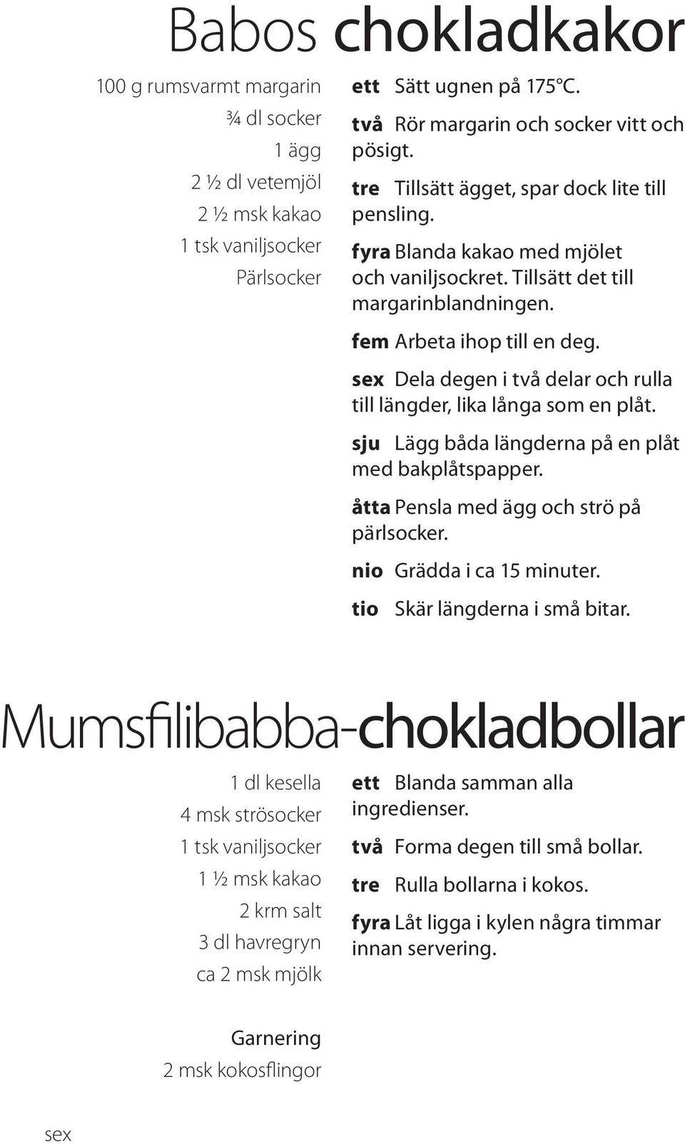 sex Dela degen i två delar och rulla till längder, lika långa som en plåt. sju Lägg båda längderna på en plåt med bakplåtspapper. åtta Pensla med ägg och strö på pärlsocker.