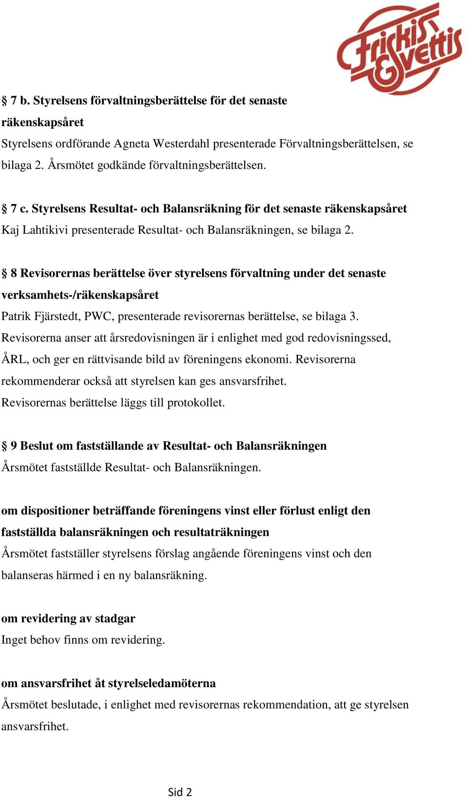 8 Revisorernas berättelse över styrelsens förvaltning under det senaste verksamhets-/räkenskapsåret Patrik Fjärstedt, PWC, presenterade revisorernas berättelse, se bilaga 3.
