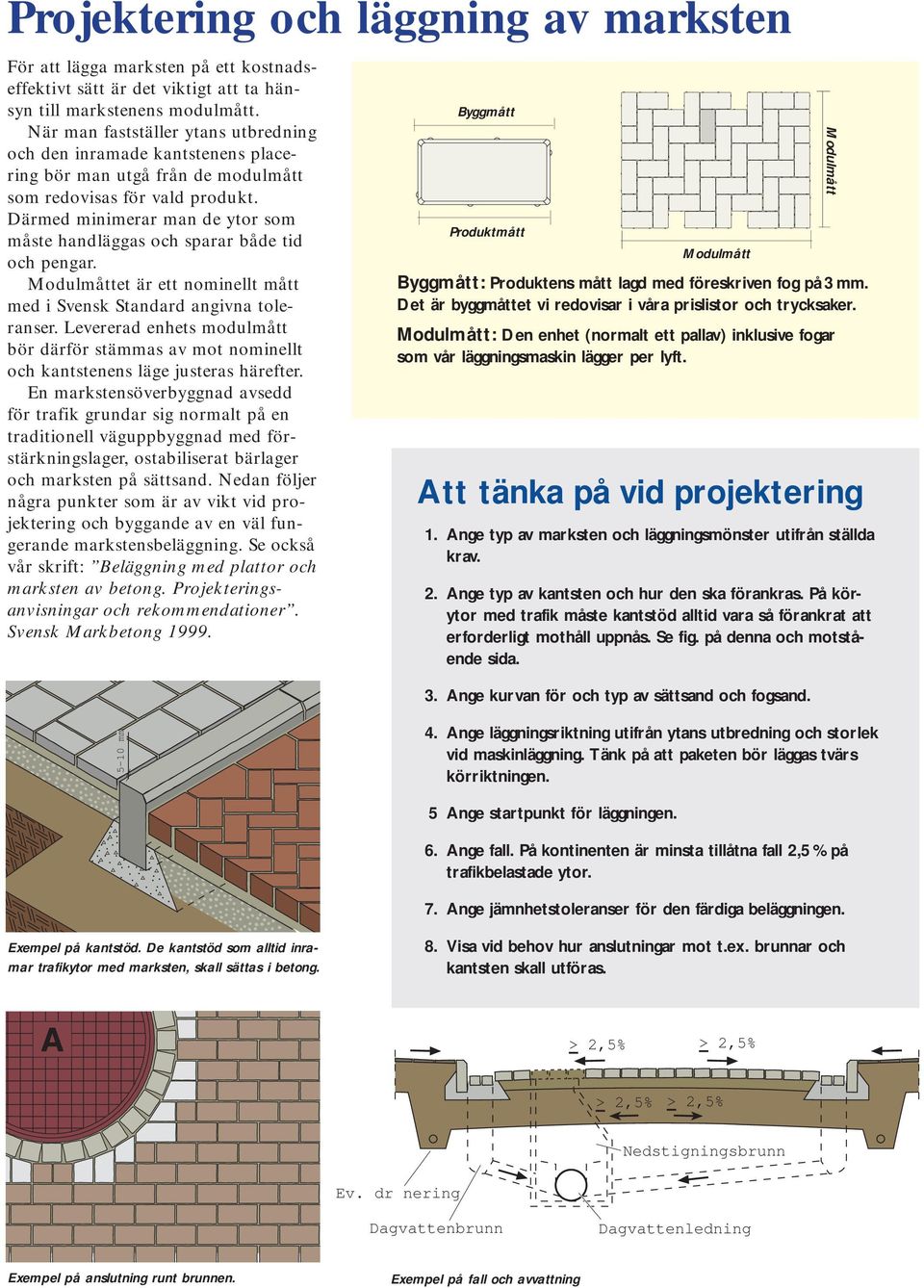 Därmed minimerar man de ytor som måste handläggas och sparar både tid och pengar. et är ett nominellt mått med i Svensk Standard angivna toleranser.