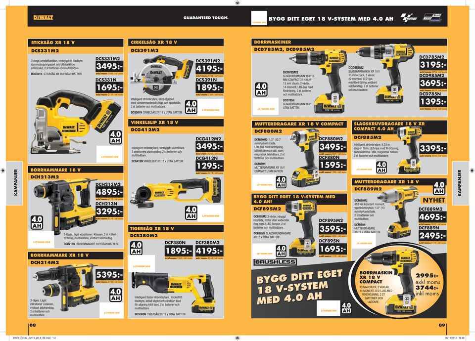 DCS331N STICKSÅG XR 18 V UTAN BATTERI DCS331M2 exkl moms 4369:- inkl moms DCS331N exkl moms 2119:- inkl moms DCS391M2 Intelligent strömbrytare, stort sågbord med vänstermonterad klinga och