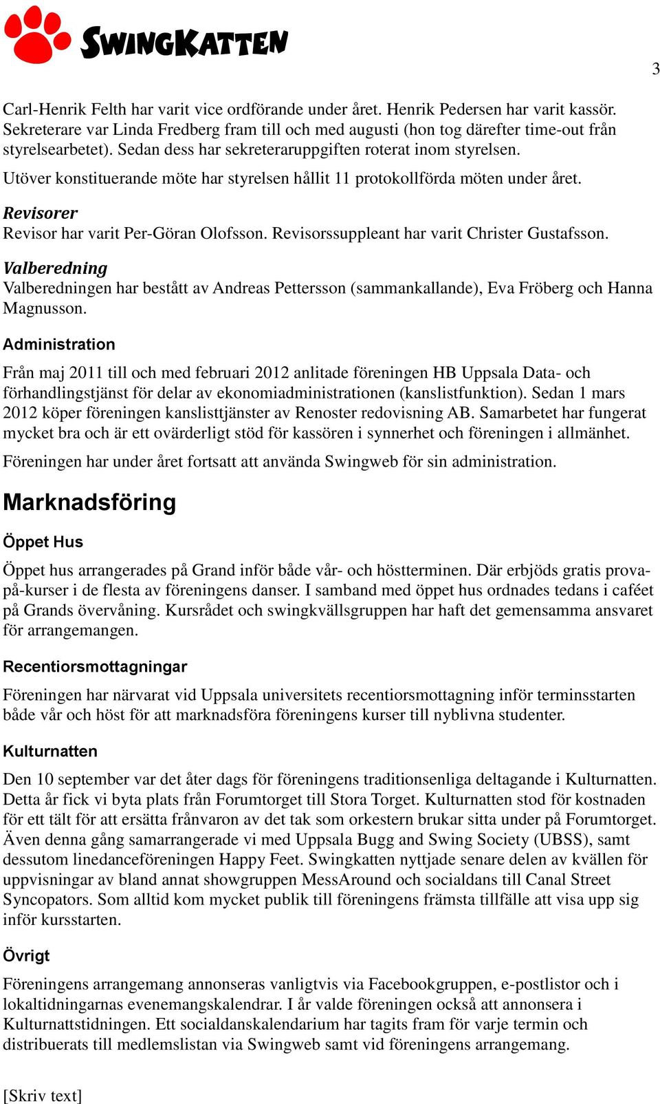 Revisorssuppleant har varit Christer Gustafsson. Valberedning Valberedningen har bestått av Andreas Pettersson (sammankallande), Eva Fröberg och Hanna Magnusson.