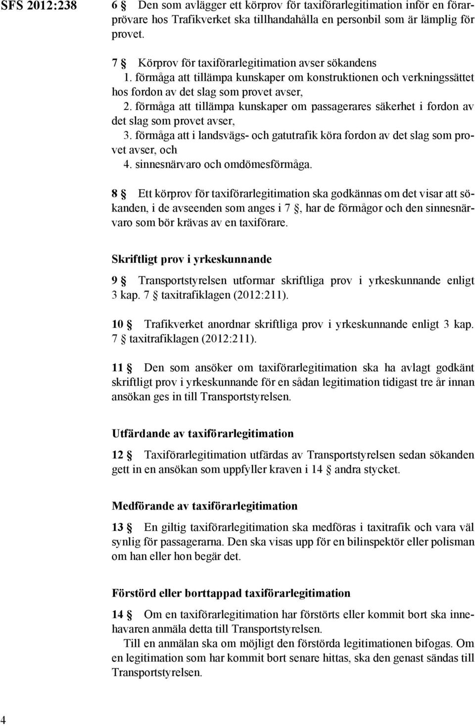 förmåga att tillämpa kunskaper om passagerares säkerhet i fordon av det slag som provet avser, 3. förmåga att i landsvägs- och gatutrafik köra fordon av det slag som provet avser, och 4.