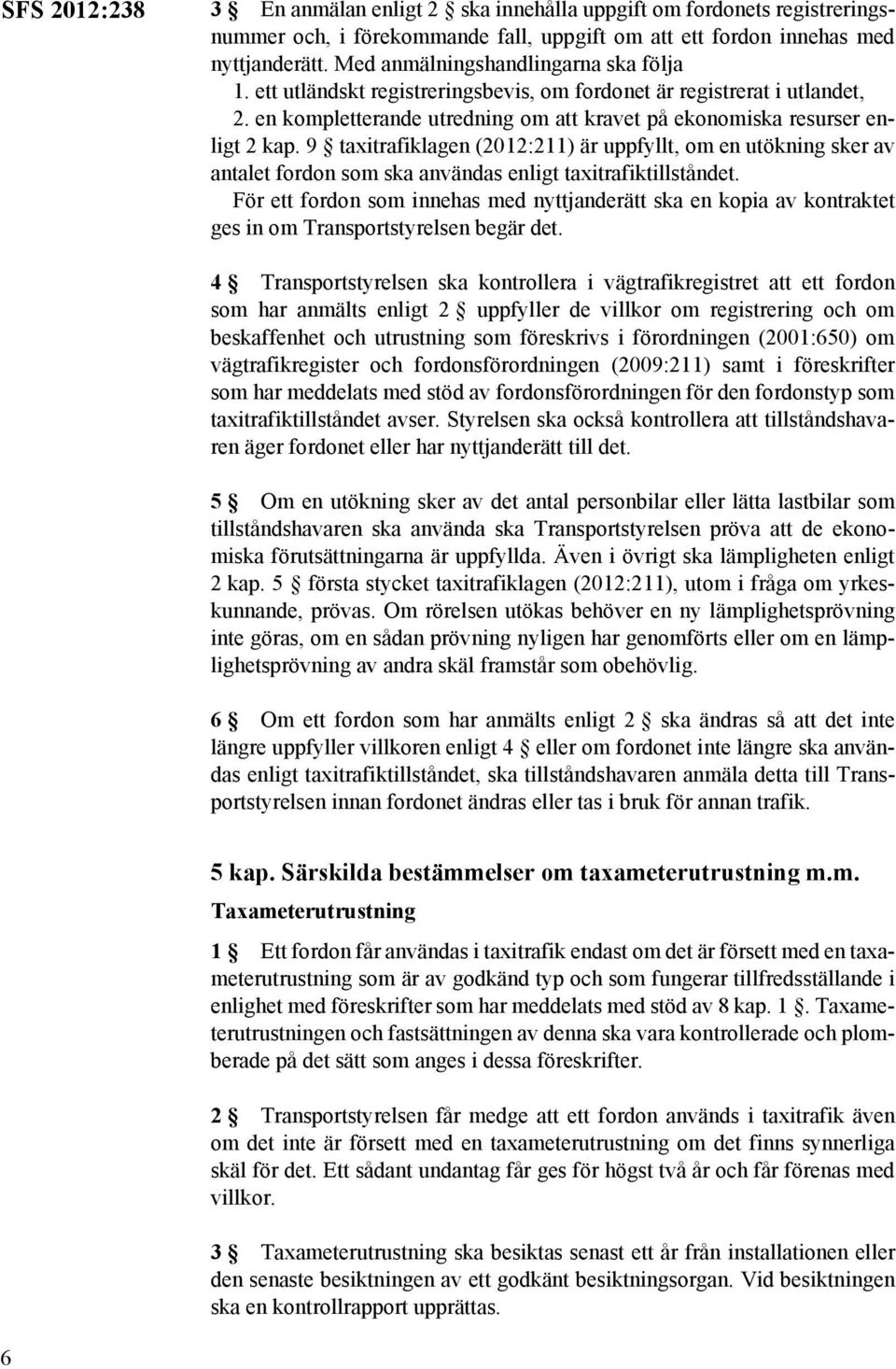 9 taxitrafiklagen (2012:211) är uppfyllt, om en utökning sker av antalet fordon som ska användas enligt taxitrafiktillståndet.