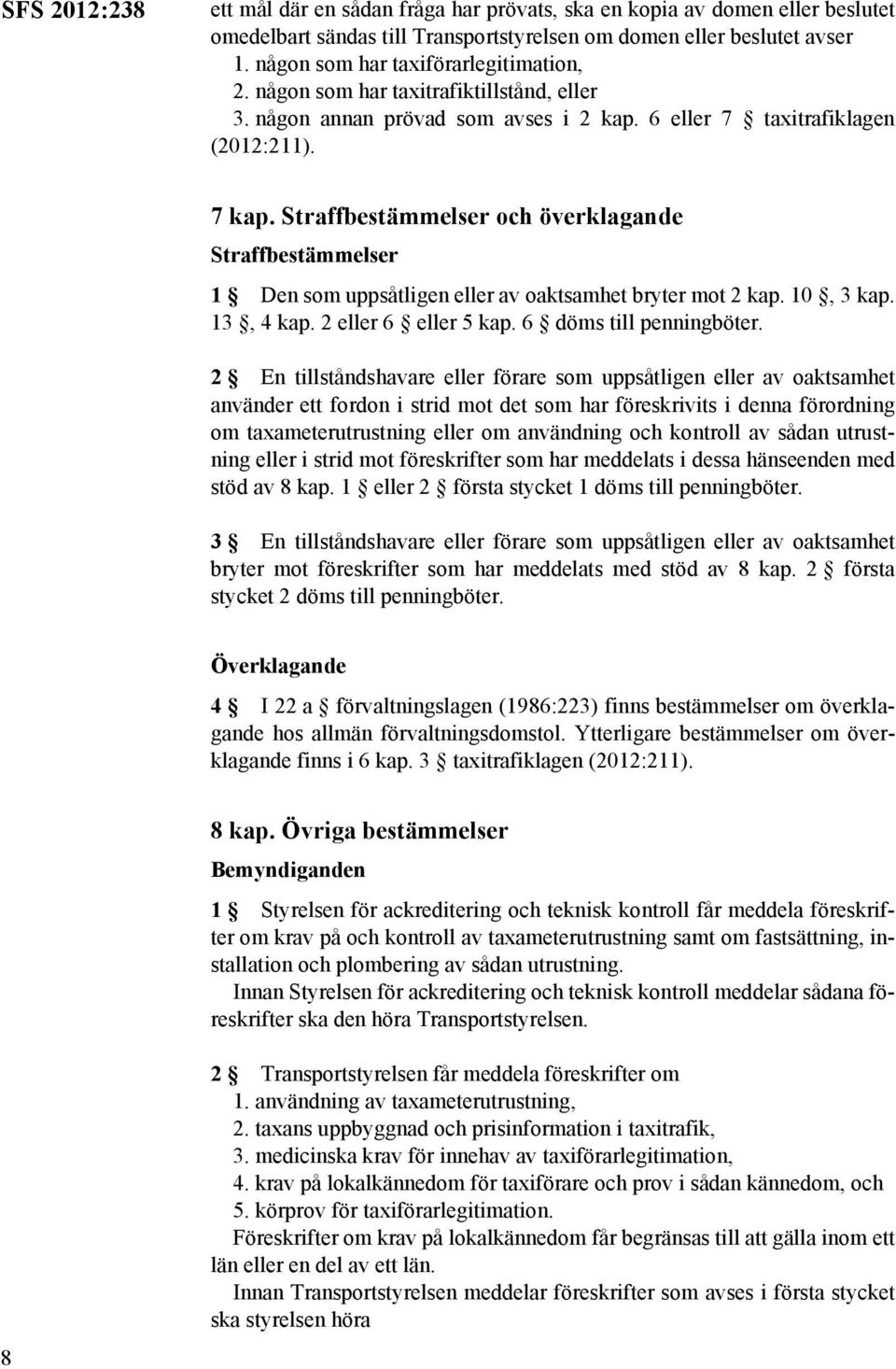 Straffbestämmelser och överklagande Straffbestämmelser 1 Den som uppsåtligen eller av oaktsamhet bryter mot 2 kap. 10, 3 kap. 13, 4 kap. 2 eller 6 eller 5 kap. 6 döms till penningböter.