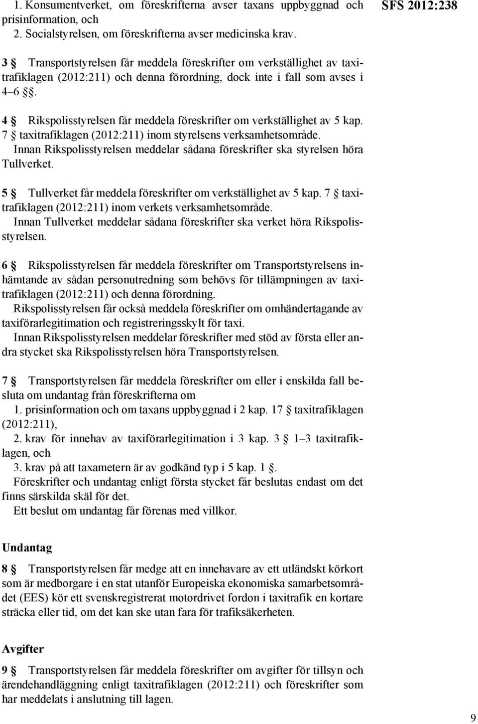 4 Rikspolisstyrelsen får meddela föreskrifter om verkställighet av 5 kap. 7 taxitrafiklagen (2012:211) inom styrelsens verksamhetsområde.