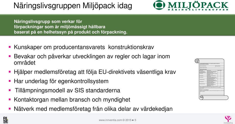 egenkontrollsystem Tillämpningsmodell av SIS standarderna Kontaktorgan mellan bransch och myndighet Nätverk med medlemsföretag från olika delar av värdekedjan i i i 0.