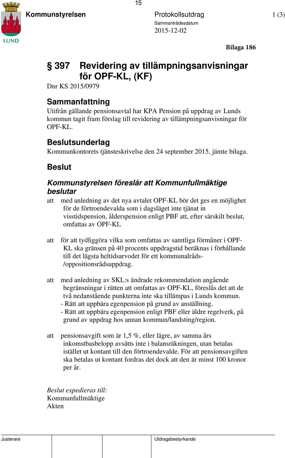 Beslut 15 Bilaga 186 Kommunstyrelsen föreslår att Kommunfullmäktige beslutar att med anledning av det nya avtalet OPF-KL bör det ges en möjlighet för de förtroendevalda som i dagsläget inte tjänat in