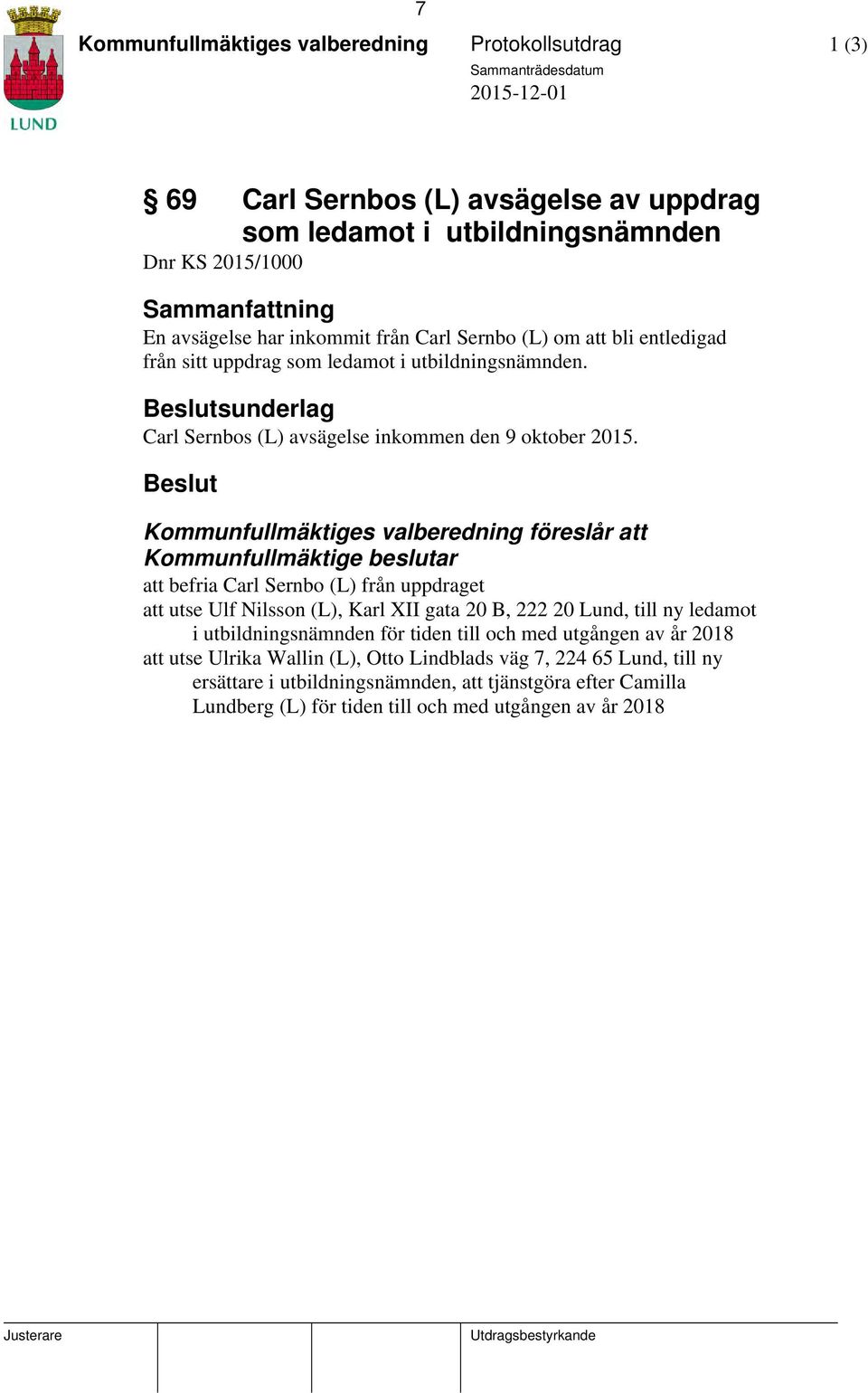 Beslut Kommunfullmäktiges valberedning föreslår att Kommunfullmäktige beslutar att befria Carl Sernbo (L) från uppdraget att utse Ulf Nilsson (L), Karl XII gata 20 B, 222 20 Lund, till ny ledamot i