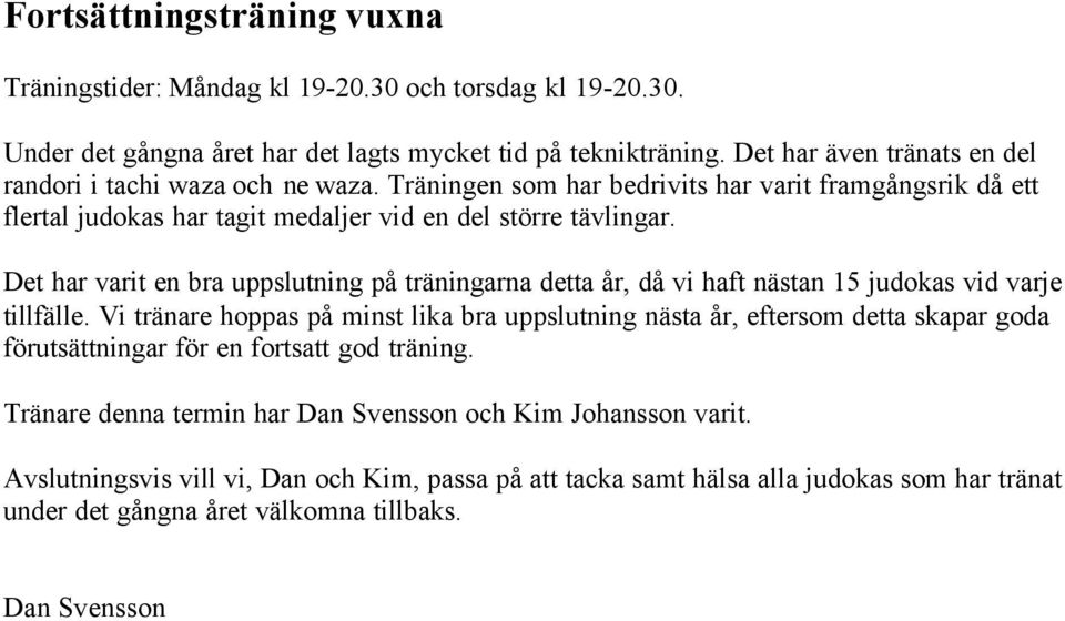 Det har varit en bra uppslutning på träningarna detta år, då vi haft nästan 15 judokas vid varje tillfälle.