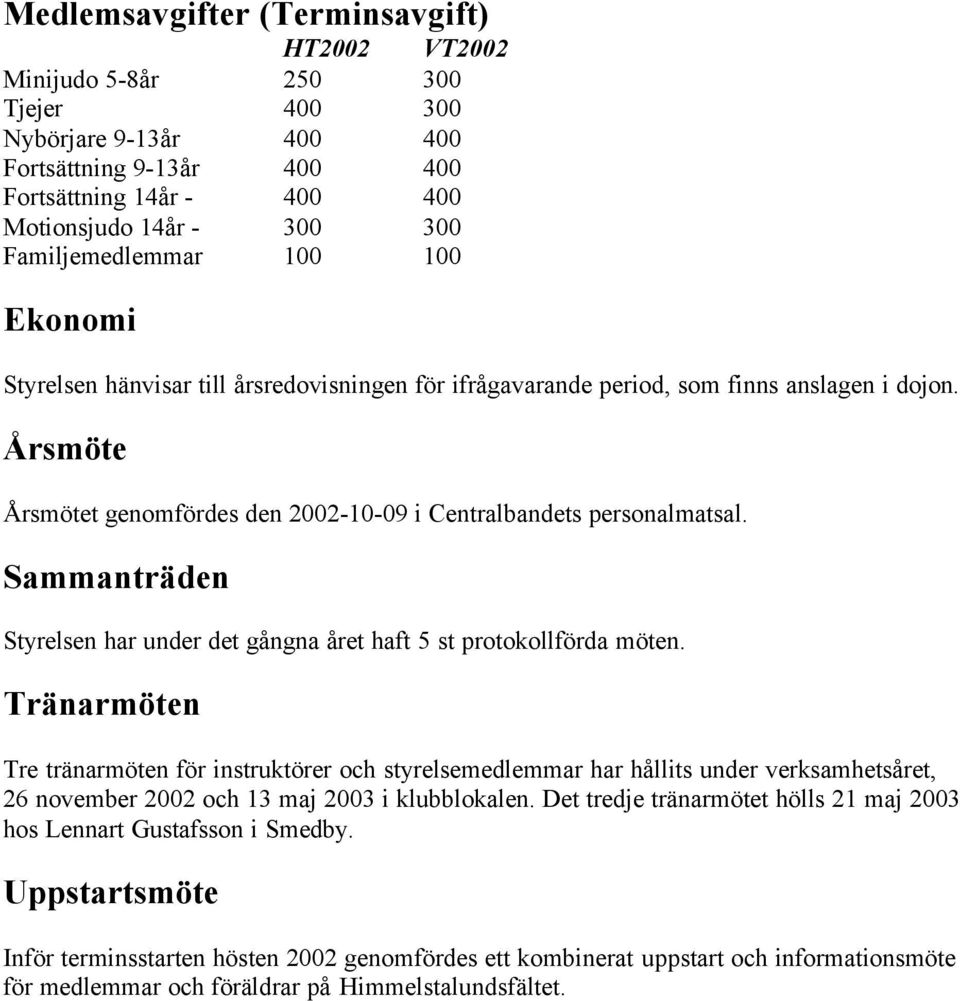 Årsmöte Årsmötet genomfördes den 2002-10-09 i Centralbandets personalmatsal. Sammanträden Styrelsen har under det gångna året haft 5 st protokollförda möten.