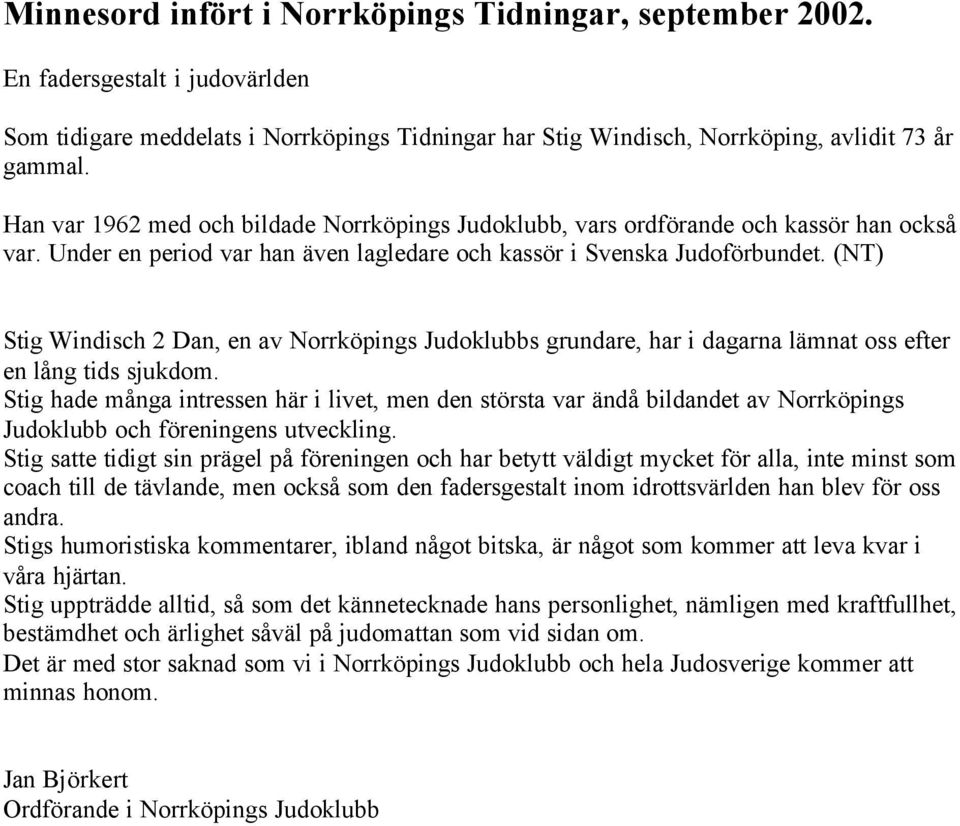 (NT) Stig Windisch 2 Dan, en av Norrköpings Judoklubbs grundare, har i dagarna lämnat oss efter en lång tids sjukdom.