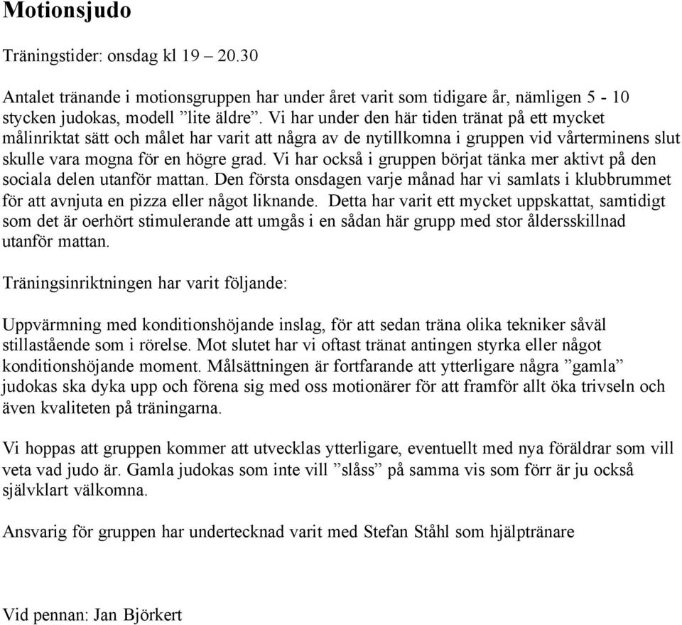 Vi har också i gruppen börjat tänka mer aktivt på den sociala delen utanför mattan. Den första onsdagen varje månad har vi samlats i klubbrummet för att avnjuta en pizza eller något liknande.