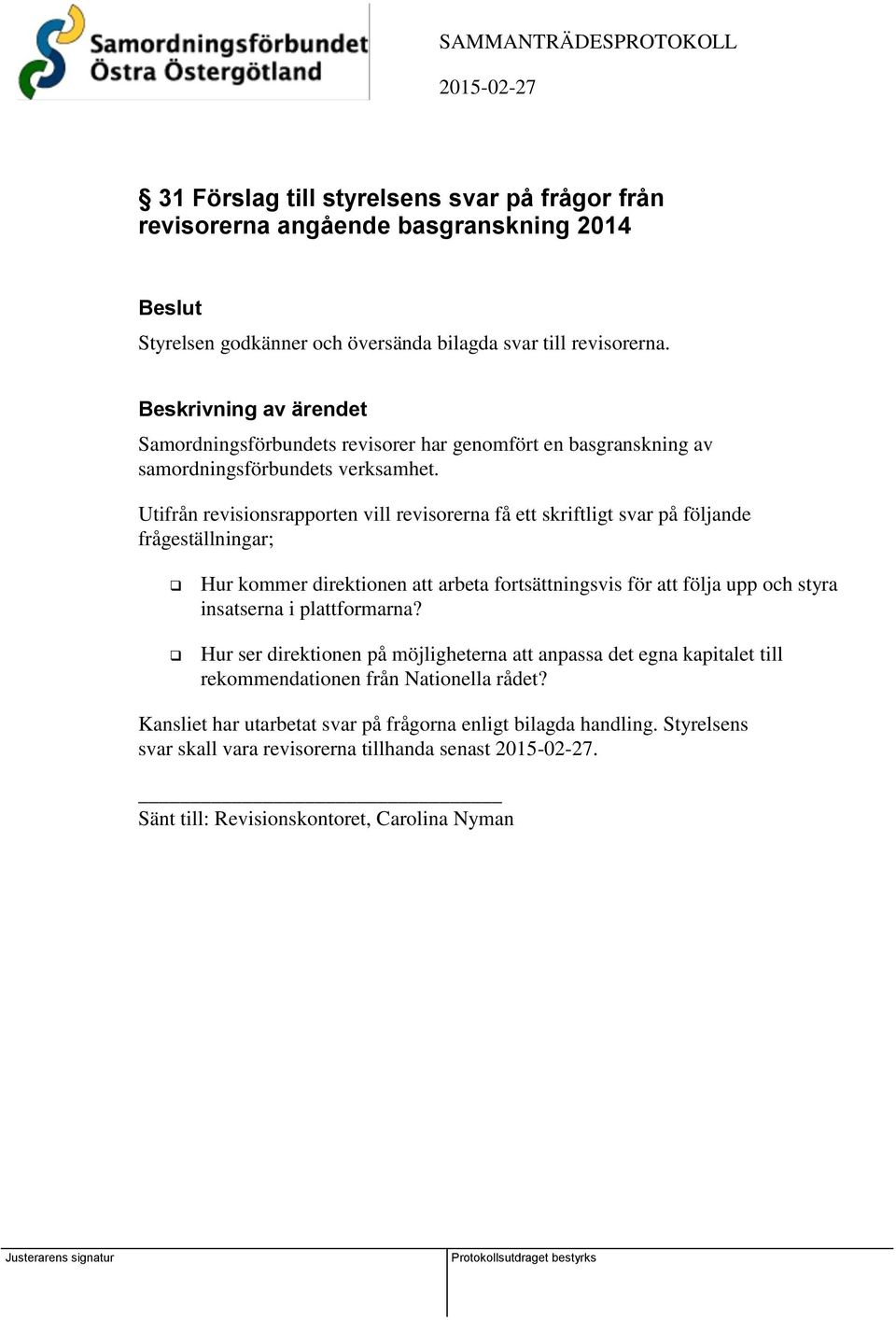 Utifrån revisionsrapporten vill revisorerna få ett skriftligt svar på följande frågeställningar; Hur kommer direktionen att arbeta fortsättningsvis för att följa upp och styra