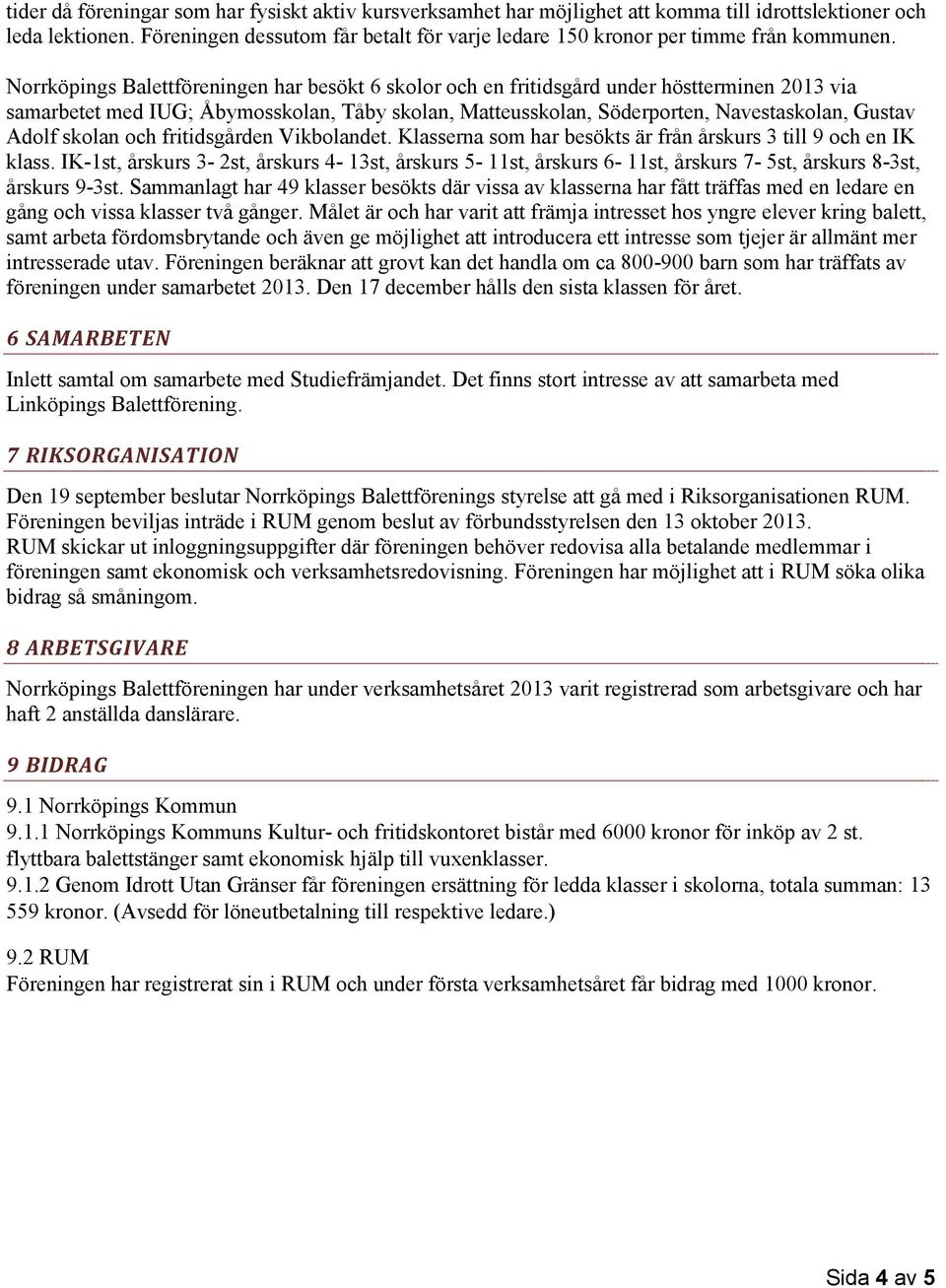 Norrköpings Balettföreningen har besökt 6 skolor och en fritidsgård under höstterminen 2013 via samarbetet med IUG; Åbymosskolan, Tåby skolan, Matteusskolan, Söderporten, Navestaskolan, Gustav Adolf