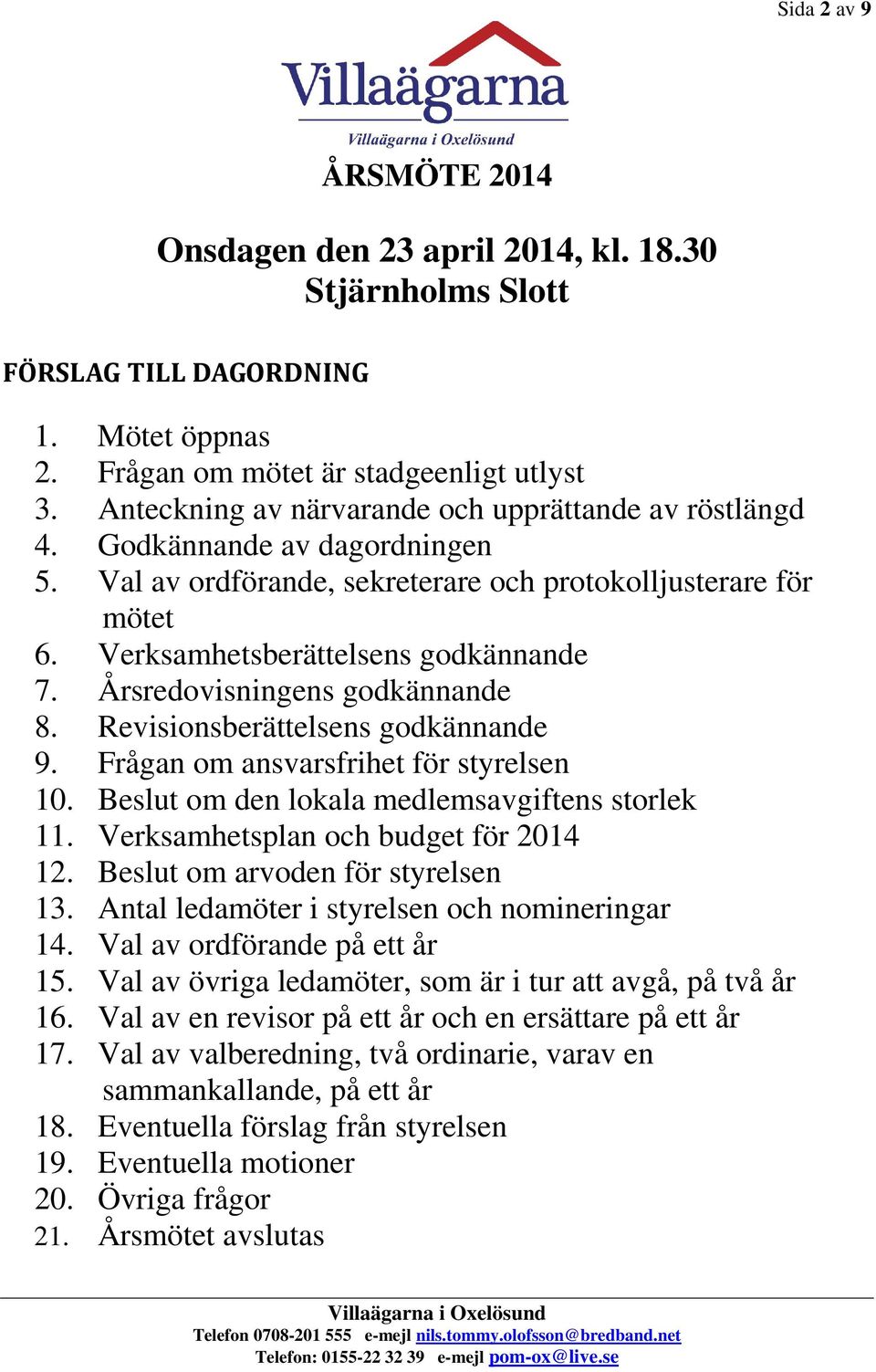 Årsredovisningens godkännande 8. Revisionsberättelsens godkännande 9. Frågan om ansvarsfrihet för styrelsen 10. Beslut om den lokala medlemsavgiftens storlek 11.