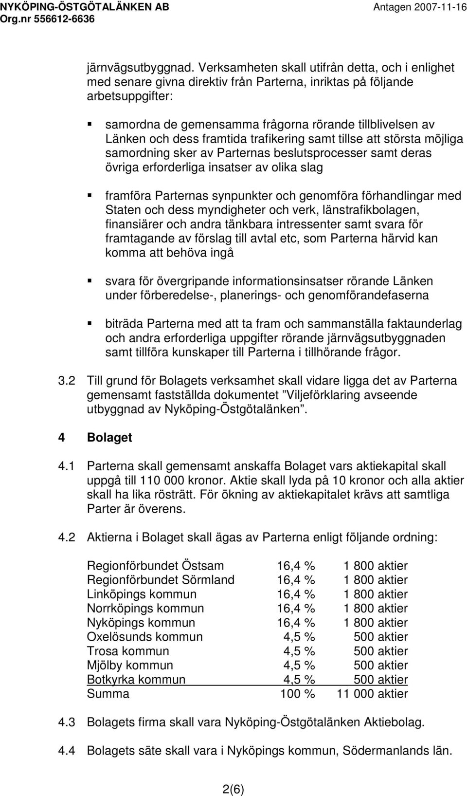 dess framtida trafikering samt tillse att största möjliga samordning sker av Parternas beslutsprocesser samt deras övriga erforderliga insatser av olika slag framföra Parternas synpunkter och