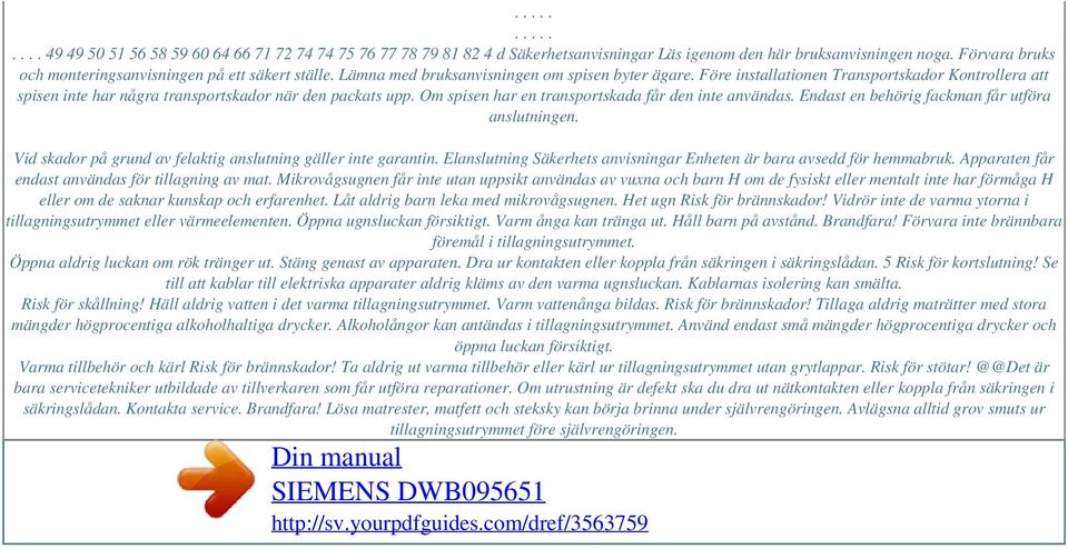 Om spisen har en transportskada får den inte användas. Endast en behörig fackman får utföra anslutningen. Vid skador på grund av felaktig anslutning gäller inte garantin.