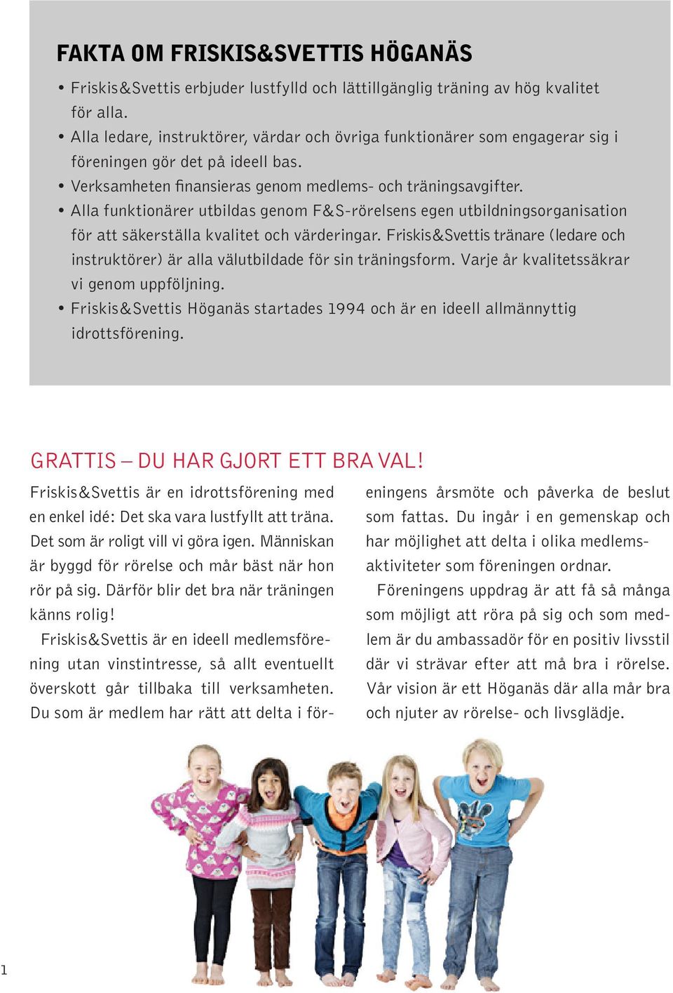 Alla funktionärer utbildas genom F&S-rörelsens egen utbildningsorganisation för att säkerställa kvalitet och värderingar.