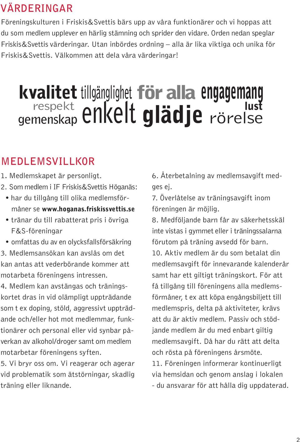 kvalitet tillgänglighet för alla respekt gemenskap enkelt engagemang lust glädje rörelse MEDLEMSVILLKOR 1. Medlemskapet är personligt. 2.