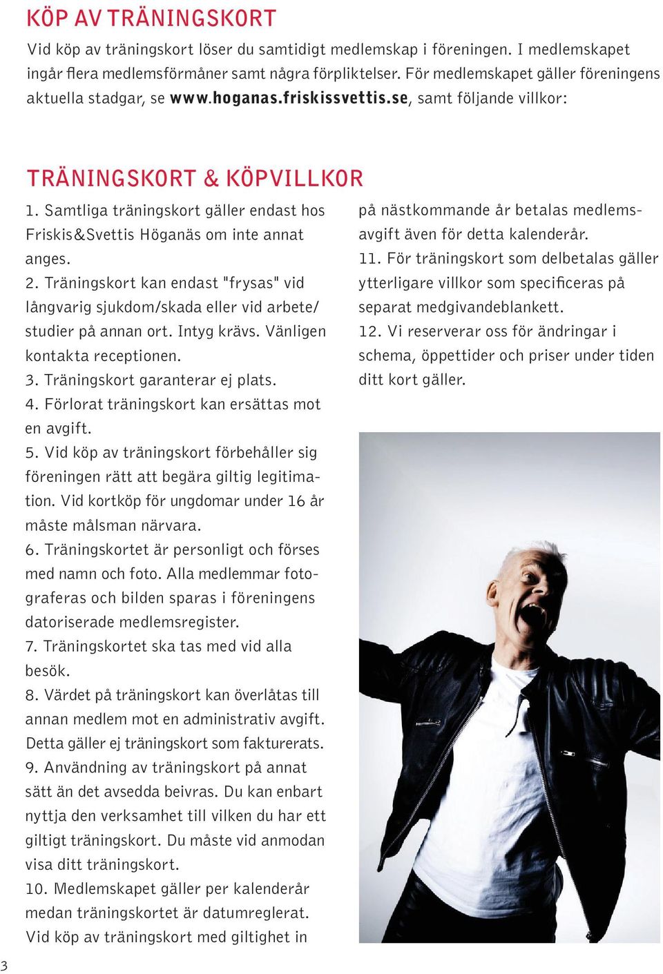 Samtliga träningskort gäller endast hos Friskis&Svettis Höganäs om inte annat anges. 2. Träningskort kan endast "frysas" vid långvarig sjukdom/skada eller vid arbete/ studier på annan ort.