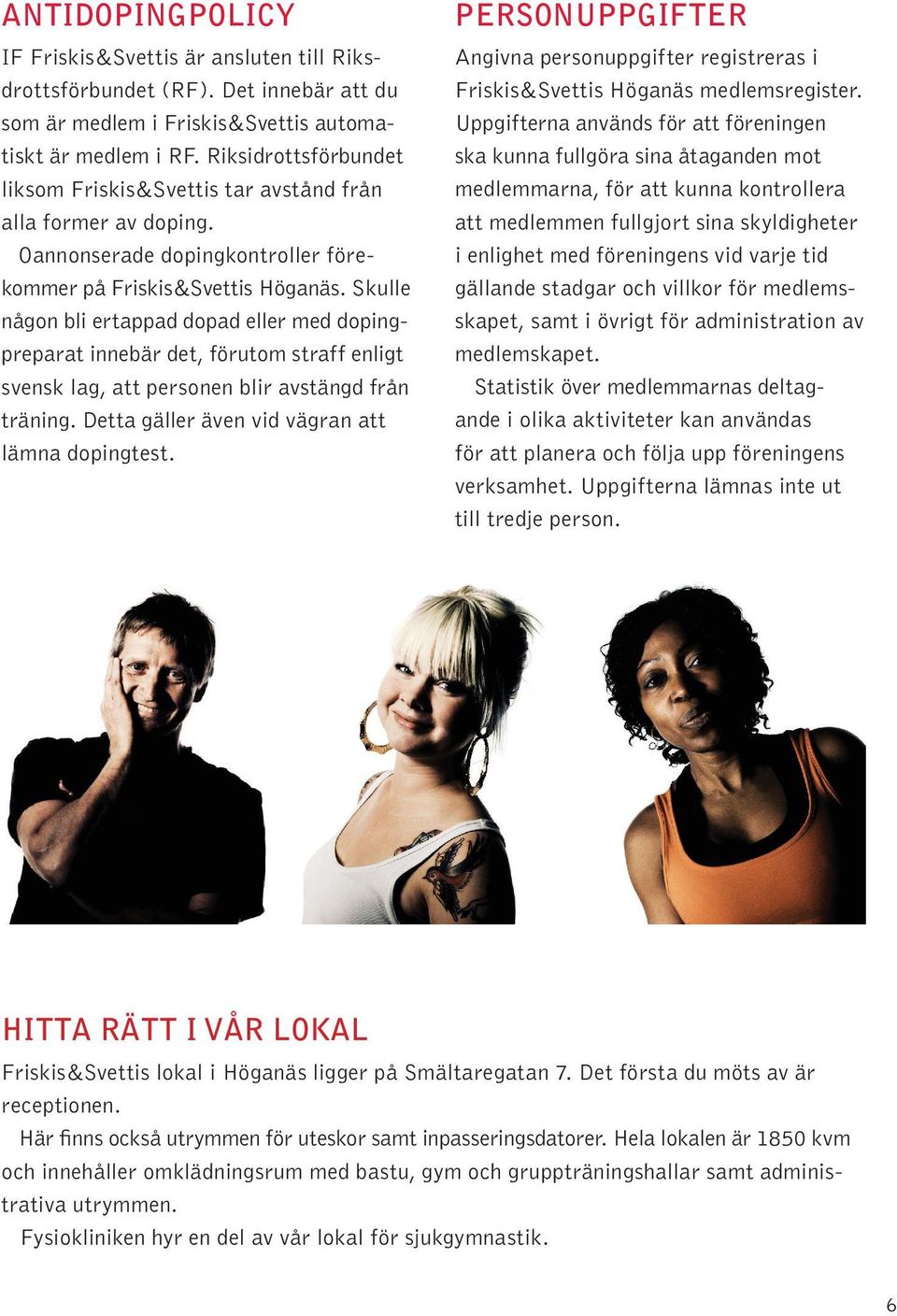 Skulle någon bli ertappad dopad eller med dopingpreparat innebär det, förutom straff enligt svensk lag, att personen blir avstängd från träning. Detta gäller även vid vägran att lämna dopingtest.