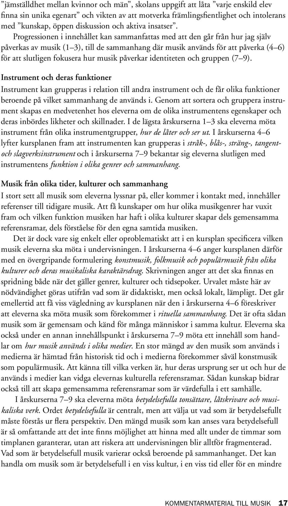 Progressionen i innehållet kan sammanfattas med att den går från hur jag själv påverkas av musik (1 3), till de sammanhang där musik används för att påverka (4 6) för att slutligen fokusera hur musik