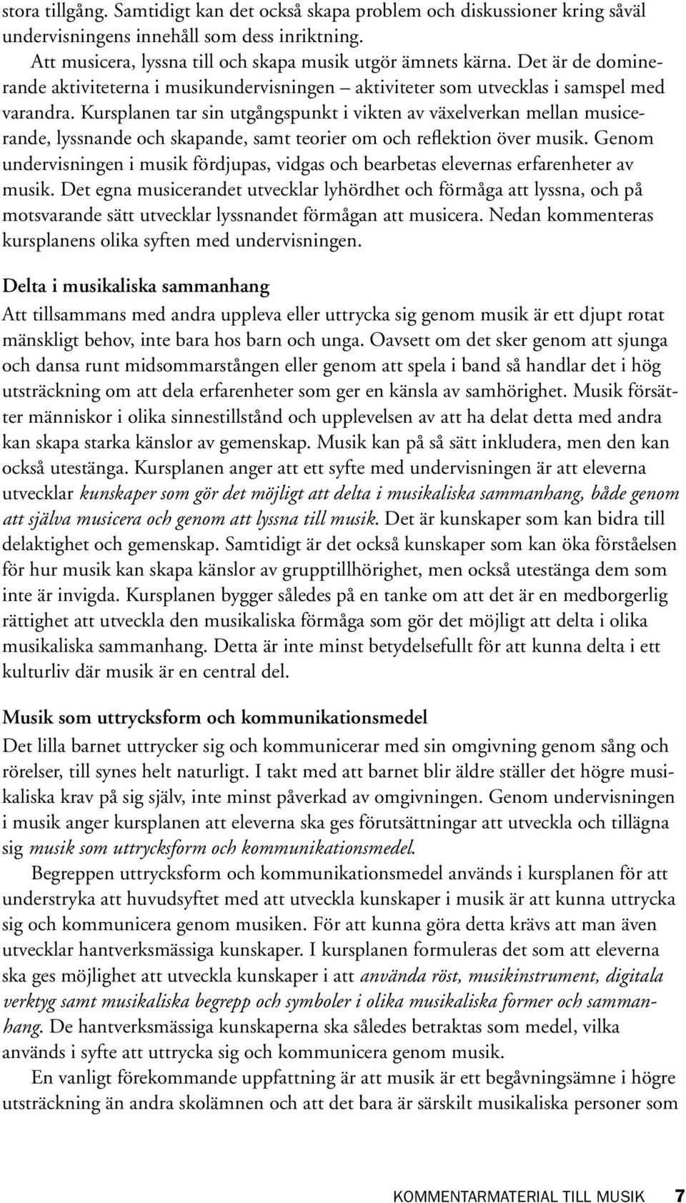 Kursplanen tar sin utgångspunkt i vikten av växelverkan mellan musicerande, lyssnande och skapande, samt teorier om och reflektion över musik.