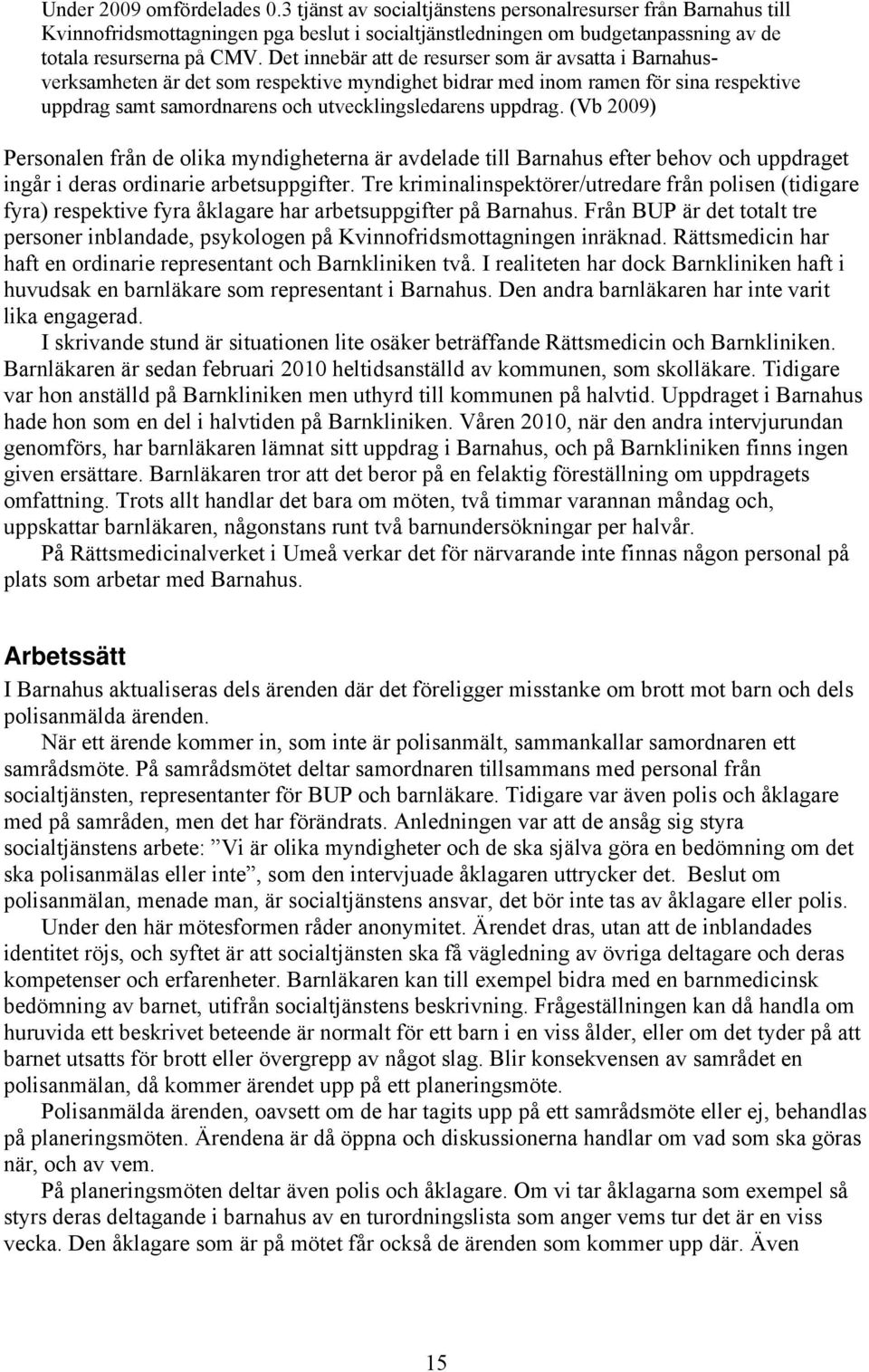 (Vb 2009) Personalen från de olika myndigheterna är avdelade till Barnahus efter behov och uppdraget ingår i deras ordinarie arbetsuppgifter.