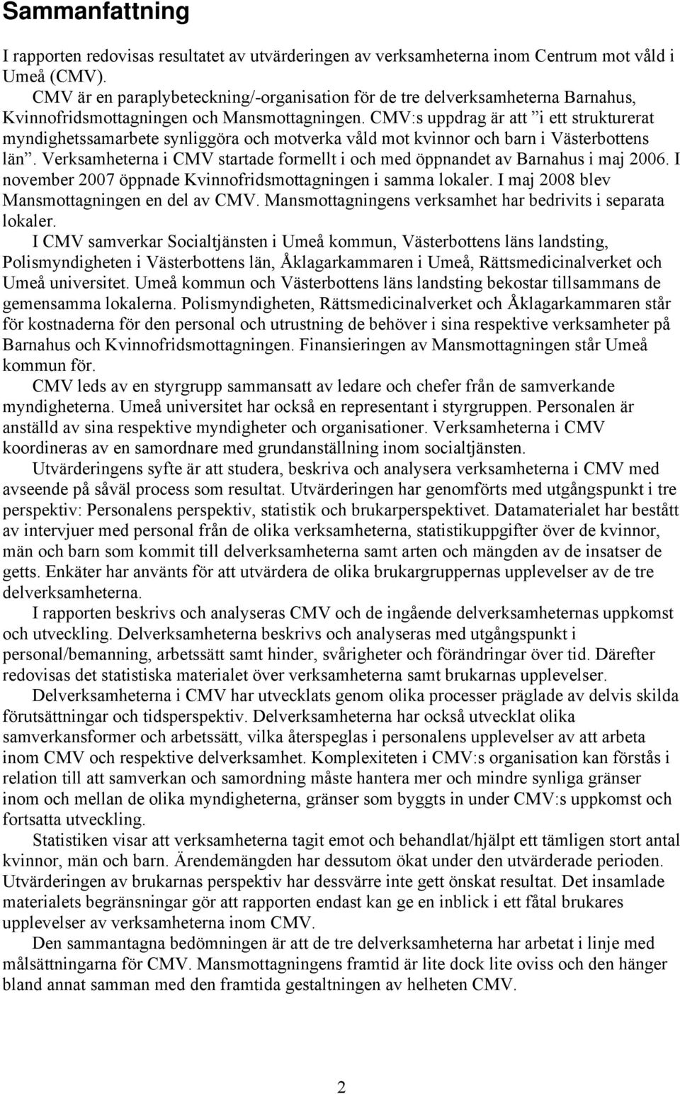 CMV:s uppdrag är att i ett strukturerat myndighetssamarbete synliggöra och motverka våld mot kvinnor och barn i Västerbottens län.