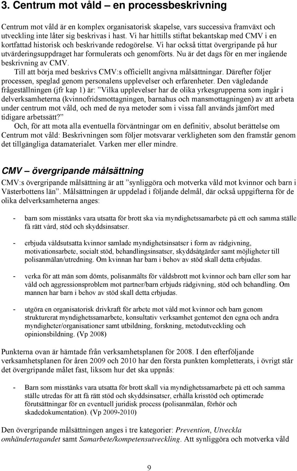 Nu är det dags för en mer ingående beskrivning av CMV. Till att börja med beskrivs CMV:s officiellt angivna målsättningar.