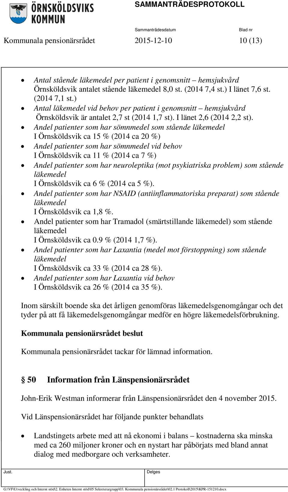 Andel patienter som har sömnmedel som stående I Örnsköldsvik ca 15 % (2014 ca 20 %) Andel patienter som har sömnmedel vid behov I Örnsköldsvik ca 11 % (2014 ca 7 %) Andel patienter som har