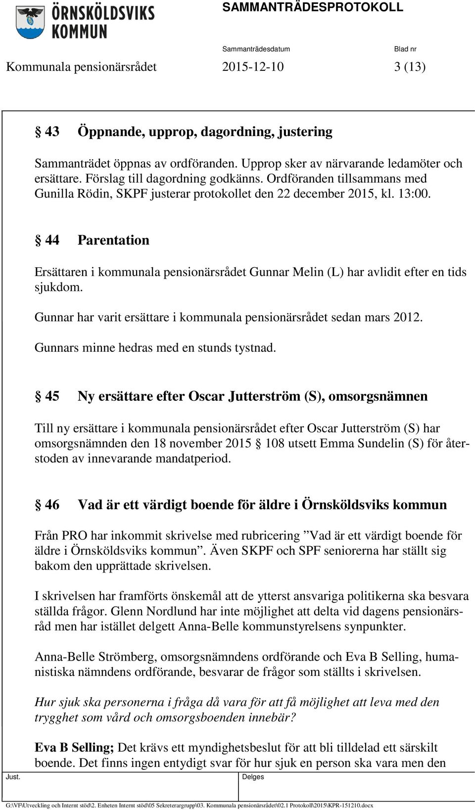 44 Parentation Ersättaren i kommunala pensionärsrådet Gunnar Melin (L) har avlidit efter en tids sjukdom. Gunnar har varit ersättare i kommunala pensionärsrådet sedan mars 2012.