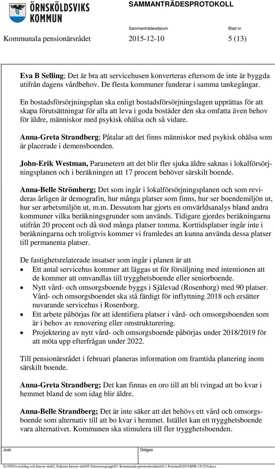 ohälsa och så vidare. Anna-Greta Strandberg; Påtalar att det finns människor med psykisk ohälsa som är placerade i demensboenden.
