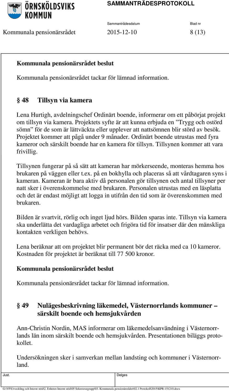 Projektets syfte är att kunna erbjuda en Trygg och ostörd sömn för de som är lättväckta eller upplever att nattsömnen blir störd av besök. Projektet kommer att pågå under 9 månader.