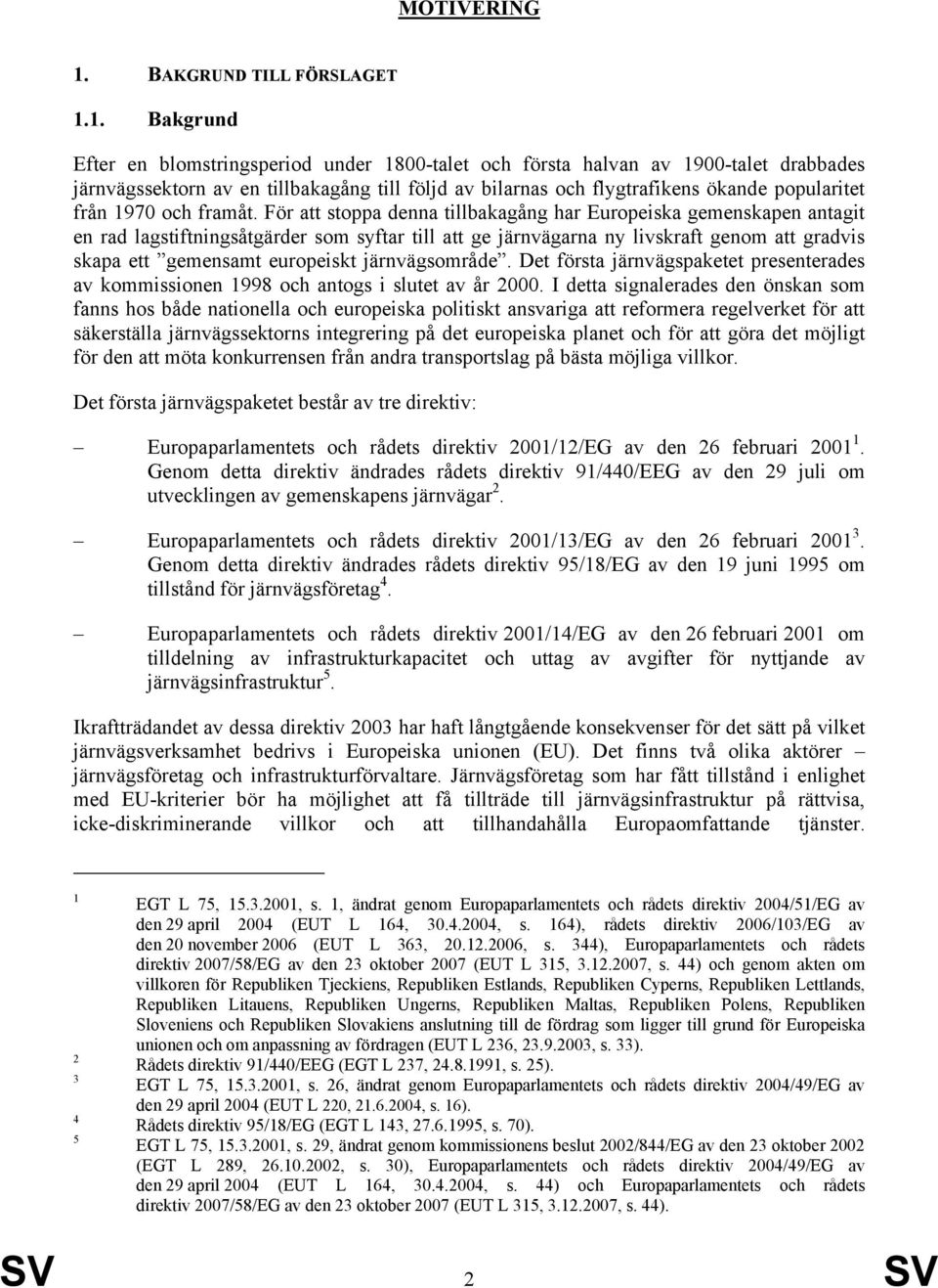 1. Bakgrund Efter en blomstringsperiod under 1800-talet och första halvan av 1900-talet drabbades järnvägssektorn av en tillbakagång till följd av bilarnas och flygtrafikens ökande popularitet från