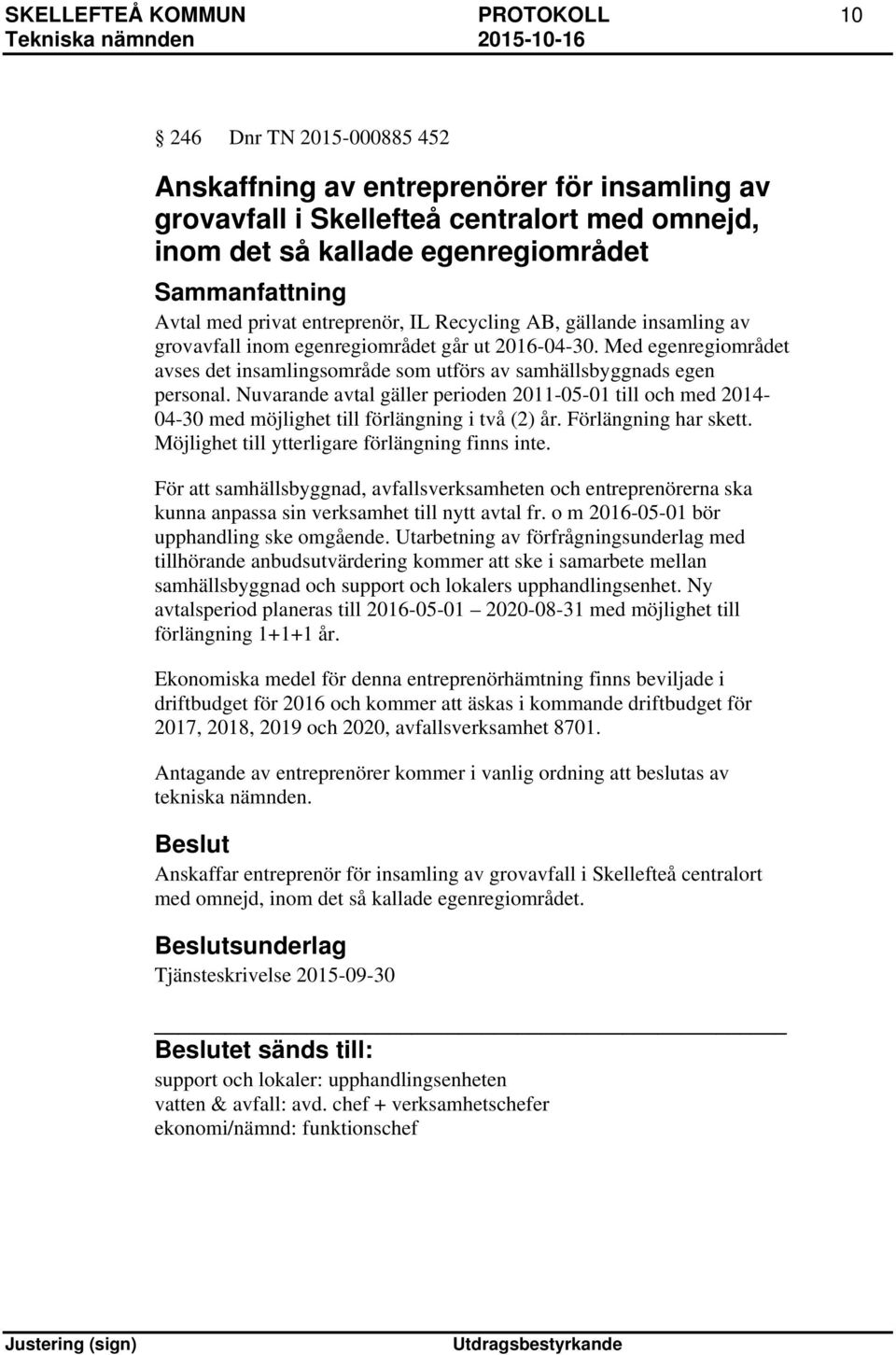 Med egenregiområdet avses det insamlingsområde som utförs av samhällsbyggnads egen personal.
