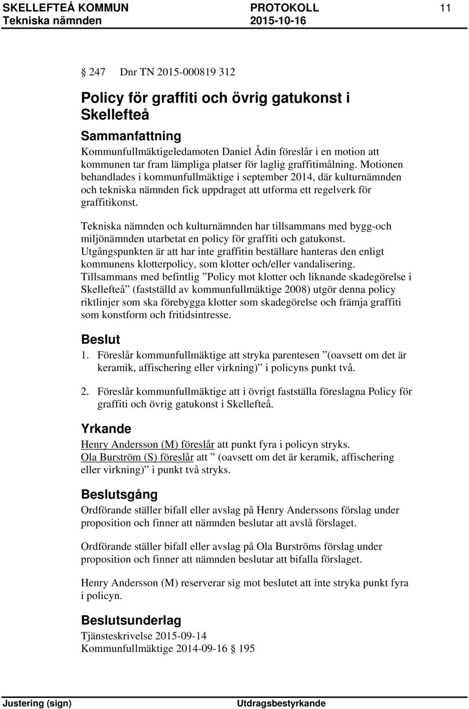 Motionen behandlades i kommunfullmäktige i september 2014, där kulturnämnden och tekniska nämnden fick uppdraget att utforma ett regelverk för graffitikonst.