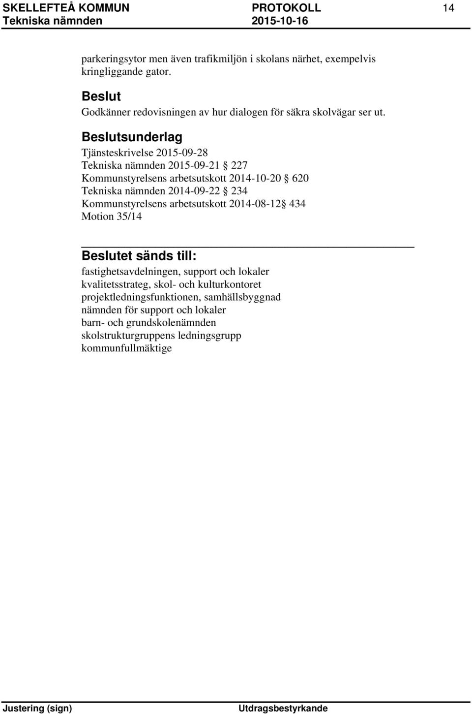 sunderlag Tjänsteskrivelse 2015-09-28 Tekniska nämnden 2015-09-21 227 Kommunstyrelsens arbetsutskott 2014-10-20 620 Tekniska nämnden 2014-09-22 234
