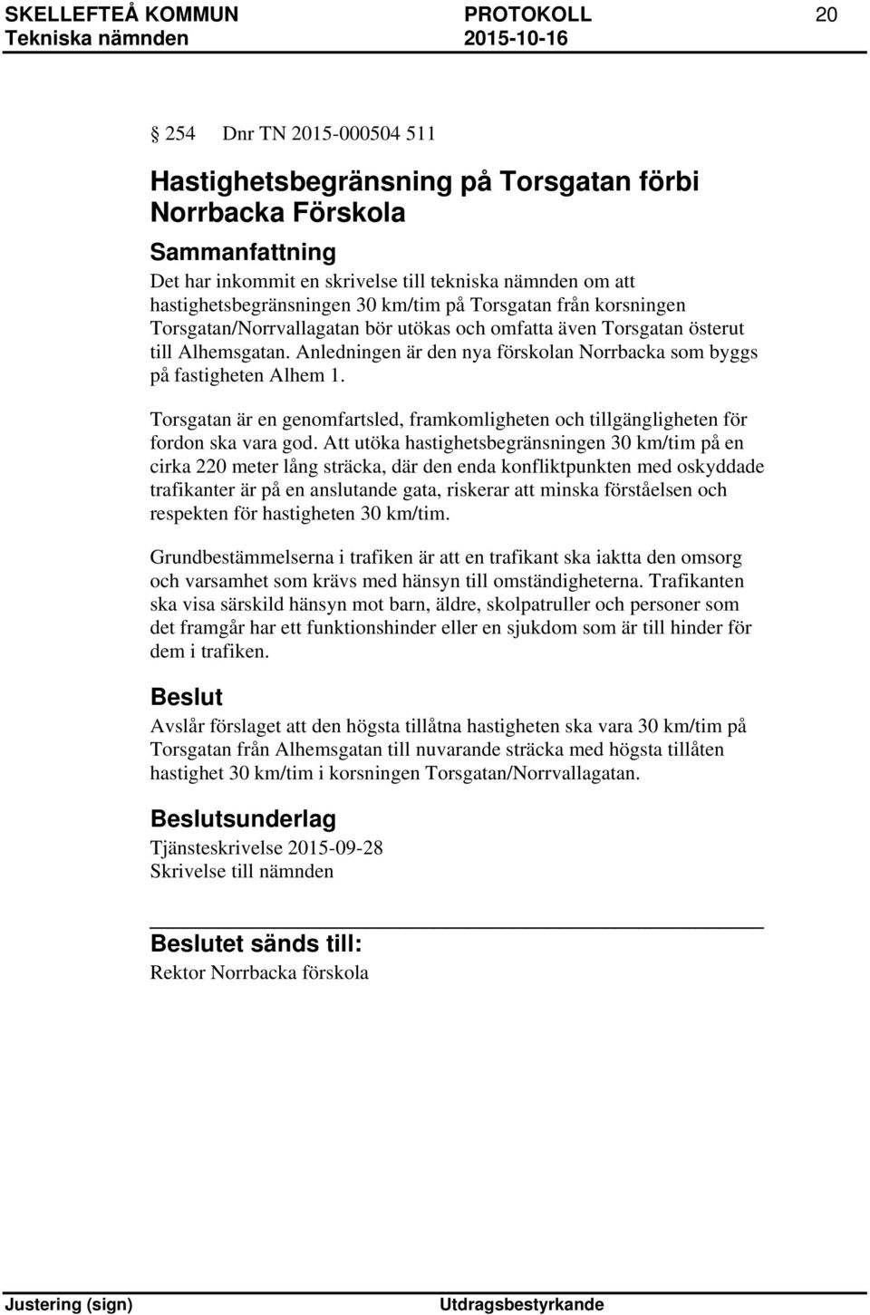 Anledningen är den nya förskolan Norrbacka som byggs på fastigheten Alhem 1. Torsgatan är en genomfartsled, framkomligheten och tillgängligheten för fordon ska vara god.