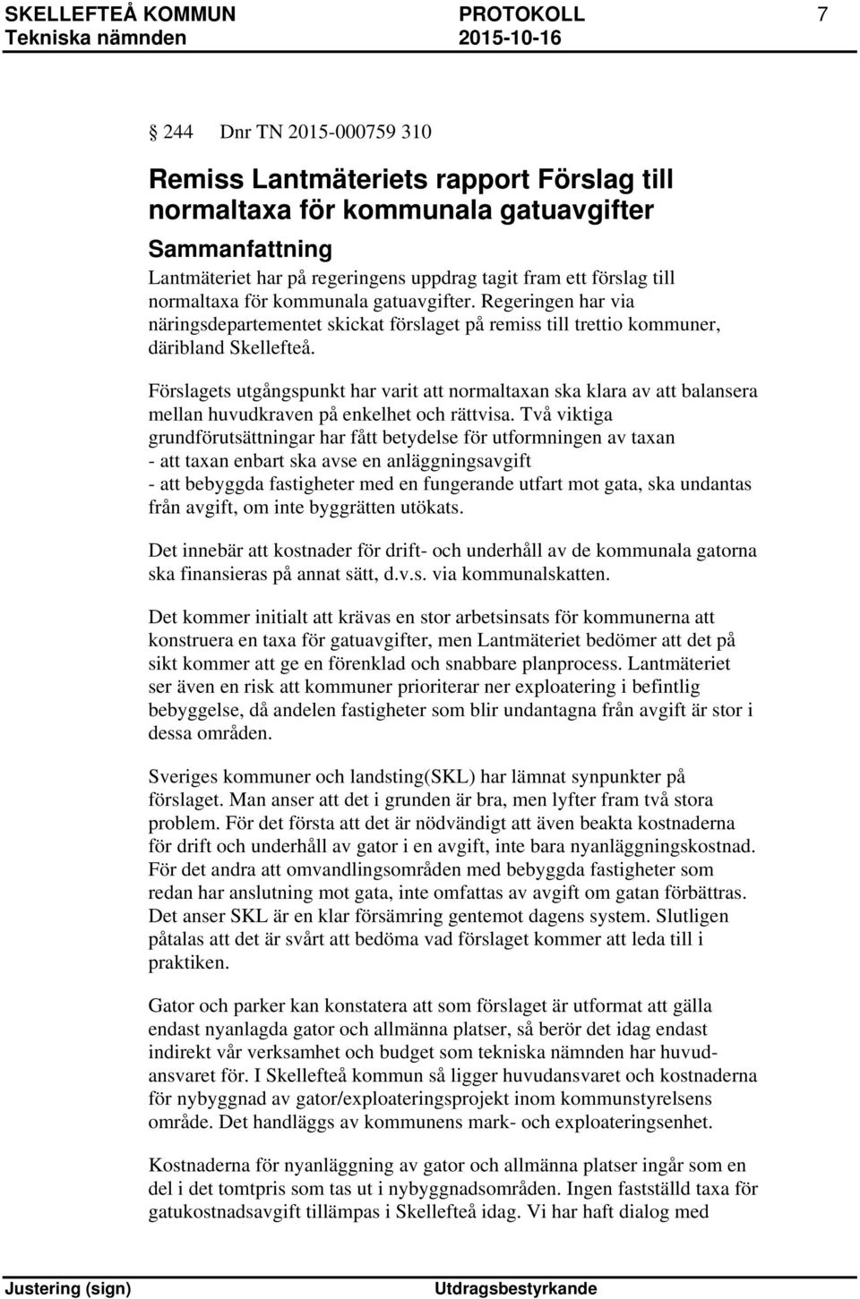 Förslagets utgångspunkt har varit att normaltaxan ska klara av att balansera mellan huvudkraven på enkelhet och rättvisa.