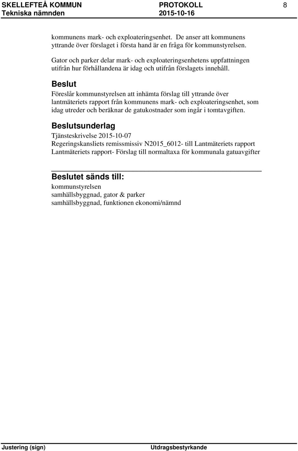 Föreslår kommunstyrelsen att inhämta förslag till yttrande över lantmäteriets rapport från kommunens mark- och exploateringsenhet, som idag utreder och beräknar de gatukostnader som ingår i
