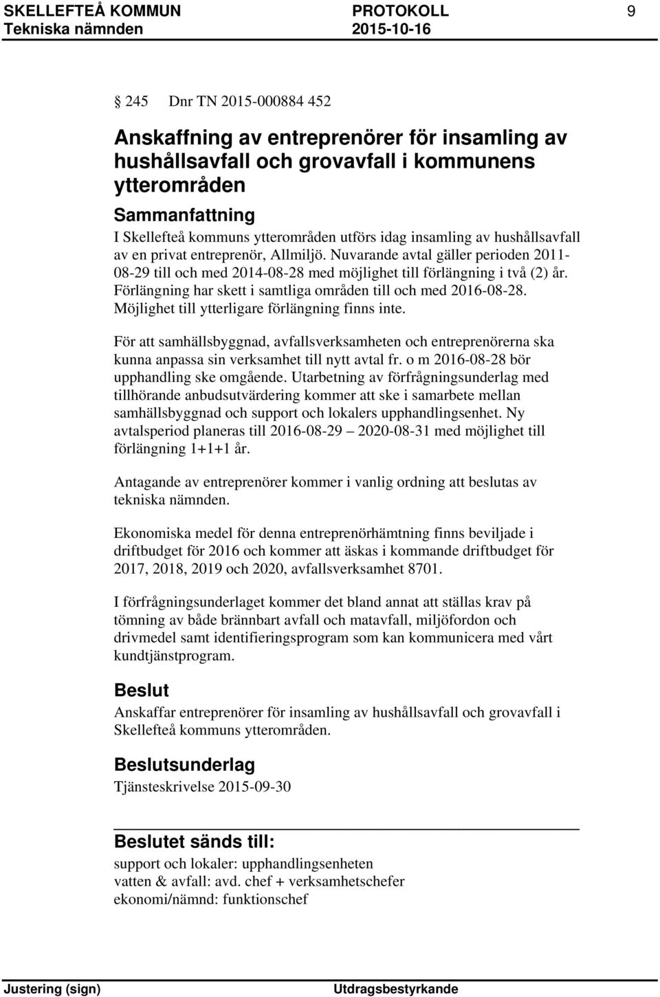Förlängning har skett i samtliga områden till och med 2016-08-28. Möjlighet till ytterligare förlängning finns inte.