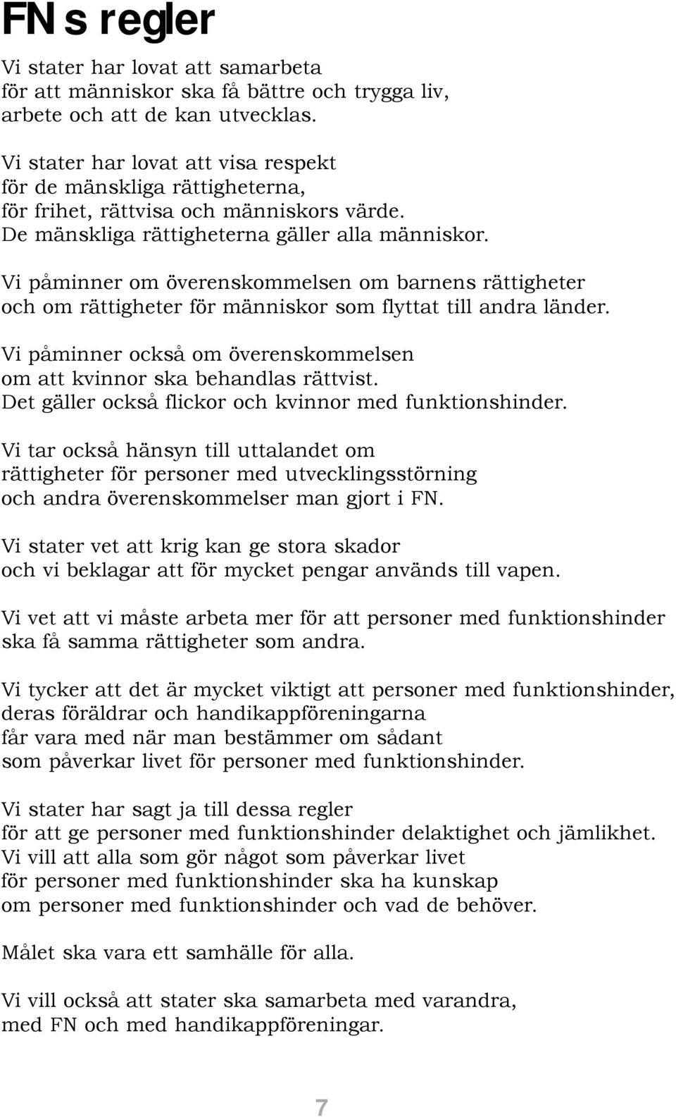 Vi påminner om överenskommelsen om barnens rättigheter och om rättigheter för människor som flyttat till andra länder. Vi påminner också om överenskommelsen om att kvinnor ska behandlas rättvist.